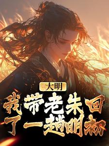 主人公是朱慈烺朱元璋的小说大明：我带老朱回了一趟明初免费阅读