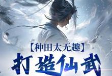 种田太无趣,打造仙武家族才酷小说最新章节在哪里可以免费看-蔬菜文学