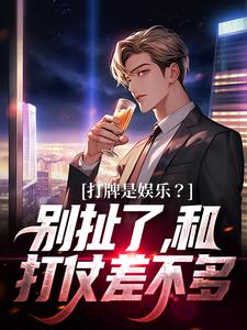 打牌是娱乐？别扯了，和打仗差不多精彩章节阅读(高林赵桂菊)免费阅读大结局