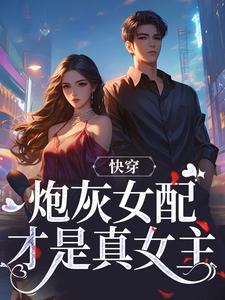 快穿：炮灰女配才是真女主免费阅读，沈时柒阿柒大结局无弹窗