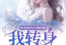 求助这本你真情表白我闺蜜?我转身换老公小说在哪里可以看完结版-蔬菜文学