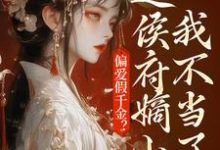 求助这本偏爱假千金？这侯府嫡小姐我不当了小说在哪里可以看完结版-蔬菜文学