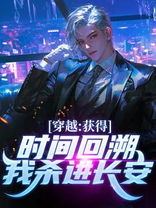 陈逆小说的结局在哪可以看，穿越：获得时间回溯，我杀进长安！免费阅读完结版
