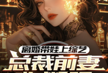 离婚带娃上综艺,总裁前妻悔断肠免费阅读(沈君)小说免费读最新章节-蔬菜文学