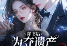 精彩章节阅读穿书后,为夺遗产我狂舔霸总(姜南溪周寂)免费小说在线看-蔬菜文学