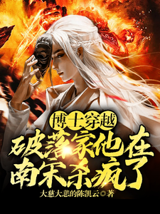 博士穿越破落家，他在南宋杀疯了大结局，李星辰张雪晴小说无广告阅读
