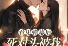 主角是温絮顾黎川的小说看见弹幕后，死对头被我钓成翘嘴在哪免费看-蔬菜文学