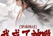 杨过黄蓉最新章节列表穿成杨过,我成了神雕第一魅魔免费阅读-蔬菜文学
