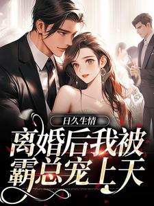 求助这本日久生情：离婚后我被霸总宠上天小说在哪里可以看完结版