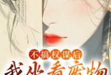 姜明珠在线阅读，不搞权谋后，我坐看废物儿女作死小说完结版章节-蔬菜文学