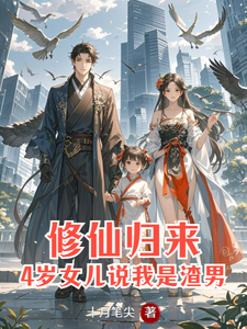 求助这本修仙归来：4岁女儿说我是渣男小说在哪里可以看完结版