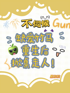 小说不伺候，缺爱竹马重生后掀桌走人（温潼玉傅司彦）最新章节在哪看