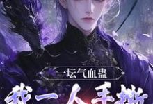 精彩章节阅读一坛气血蛊，我一人手撕群妖数魔！(李元)免费小说在线看-蔬菜文学