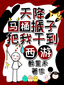 完结版天降马桶搋子，把我干到西游在哪免费看，秦墨孙悟空小说在线阅读