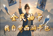 全民抽卡我自带西游卡包免费阅读，秦风大结局无弹窗-蔬菜文学