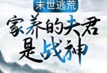 末世逃荒:家养的夫君是战神小说最新章节在哪里可以免费看-蔬菜文学
