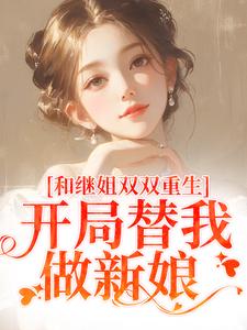 陆建国小说的结局在哪可以看，和继姐双双重生，开局替我做新娘免费阅读完结版