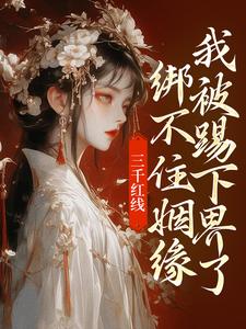 即墨未央百里起初小说免费阅读最新章节列表，三千红线绑不住姻缘，我被踢下界了小说在线看