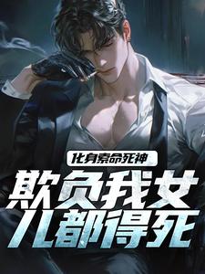 化身索命死神，欺负我女儿都得死（顾明森）最新章节在线阅读