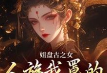 精彩章节阅读姐盘古之女，人族我罩的，懂？(盈袖)免费小说在线看-蔬菜文学