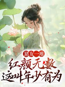 猪友一堆，红颜无数，这叫年少有为小说最新章节在哪里可以免费看
