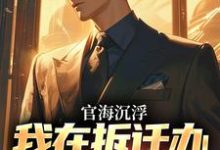 官海沉浮：我在拆迁办干嗨了免费阅读，赵宇欧阳若晴大结局无弹窗-蔬菜文学