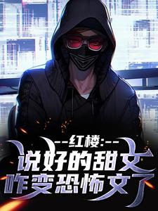 红楼：说好的甜文咋变恐怖文了（主角齐洛）完结版免费阅读