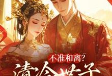 不准和离?清冷世子追妻火葬场最新章节不准和离?清冷世子追妻火葬场在线阅读-蔬菜文学