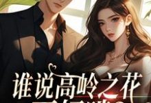 求助这本谁说高岭之花不好啃？这也太好啃了小说在哪里可以看完结版-蔬菜文学