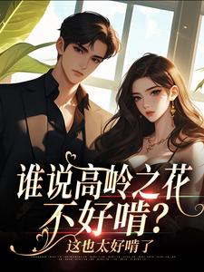 求助这本谁说高岭之花不好啃？这也太好啃了小说在哪里可以看完结版