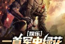 娱乐：一首军中绿花，军嫂破防精彩章节阅读(许参周厚林)免费阅读大结局-蔬菜文学