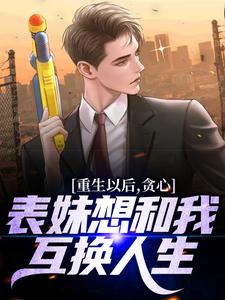 重生以后，贪心表妹想和我互换人生大结局，颜离穆雪歌小说无广告阅读