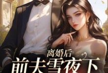 离婚后，前夫雪夜下跪求回头免费阅读，纪云州郑欣然大结局无弹窗-蔬菜文学