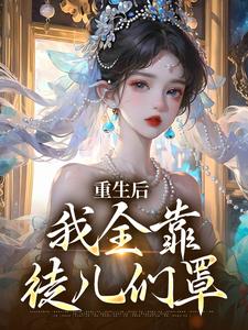 重生后，我全靠徒儿们罩免费阅读，沐一一沐若柠大结局无弹窗