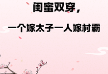 精彩章节阅读闺蜜双穿，一人嫁太子一人嫁村霸(燕昊宸燕昊轩)免费小说在线看-蔬菜文学