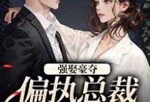 完结版强娶豪夺:偏执总裁的追妻路在哪免费看,栗枝厉爵霆小说在线阅读-蔬菜文学