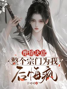 绝情决意！整个宗门为我后悔疯！小说最新章节在哪里可以免费看