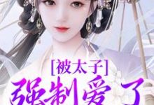 被太子强制爱了怎么办（晚寻楠容桓）最新章节免费在线阅读-蔬菜文学