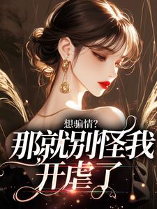 想骗情？温栀妍赵玄舟开虐了小说大结局，温栀妍赵玄舟小说无广告阅读