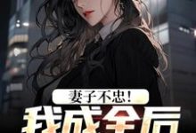 妻子不忠！我成全后她却哭了小说最新章节在哪里可以免费看-蔬菜文学
