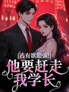 占有欲超强！他要赶走我学长（萧然崔进）完结版免费阅读