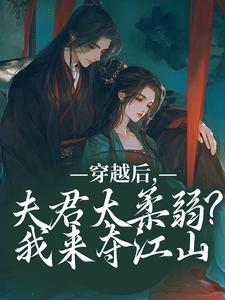 穿越后，夫君太柔弱？我来夺江山最新章节穿越后，夫君太柔弱？我来夺江山在线阅读