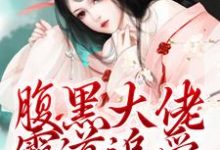 求助这本腹黑大佬霸道追爱，千金逃不掉小说在哪里可以看完结版-蔬菜文学