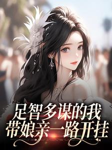 (全文)足智多谋的我，带娘亲一路开挂完结小说推荐周悠悠孙婉全本书籍阅读