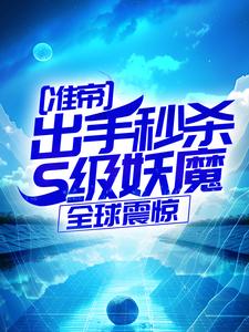 准帝：出手秒杀S级妖魔，全球震惊（许长青苏轻雪）小说推荐准帝：出手秒杀S级妖魔，全球震惊全章小说阅读