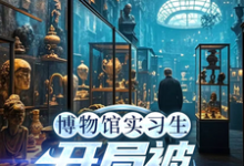 博物馆实习生,开局被误认为邪神(林幽)小说推荐博物馆实习生,开局被误认为邪神全章小说阅读-蔬菜文学