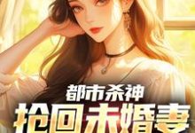 (全文)都市杀神:抢回未婚妻,灭了情敌(林云)全本免费在线阅读-蔬菜文学