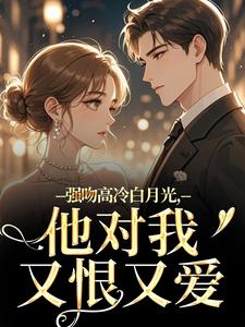 强吻高冷白月光，他对我又恨又爱林好周清安试读更新章节强吻高冷白月光，他对我又恨又爱林好周清安免费小说