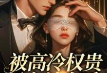 (全文)被高冷权贵男主缠上后,女配崩了热门小说排行榜,被高冷权贵男主缠上后,女配崩了江越温姒全章小说阅读-蔬菜文学