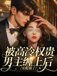 (全文)被高冷权贵男主缠上后，女配崩了热门小说排行榜，被高冷权贵男主缠上后，女配崩了江越温姒全章小说阅读